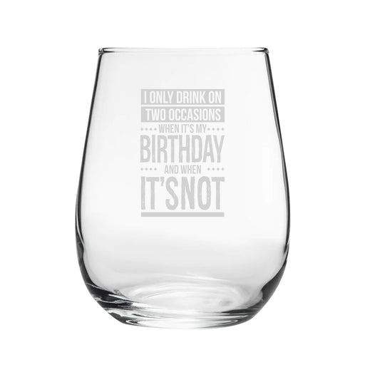 I Only Drink On Two Occasions, When It's My Birthday And When It's Not - Engraved Novelty Stemless Wine Gin Tumbler Image 1