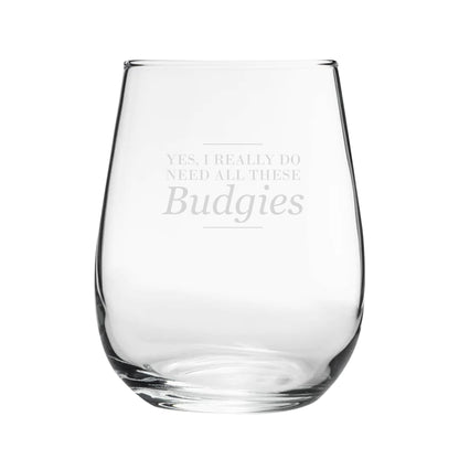 Yes, I Really Do Need All These Budgies - Engraved Novelty Stemless Wine Gin Tumbler Image 1