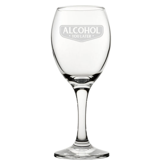 Alcohol You Later - Engraved Novelty Wine Glass Image 1