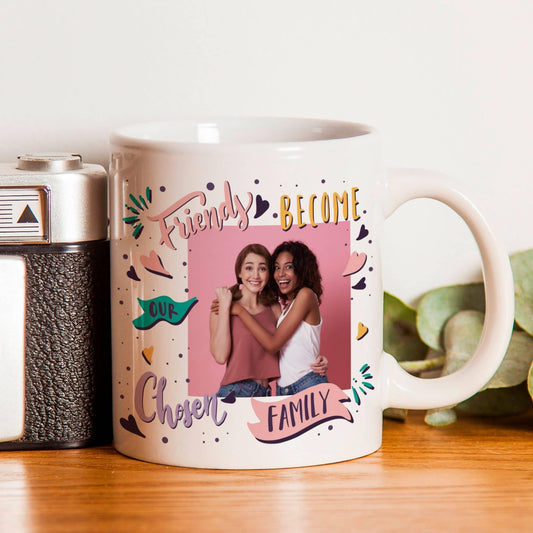 Friends Become Our Chosen Family Photo Upload Mug